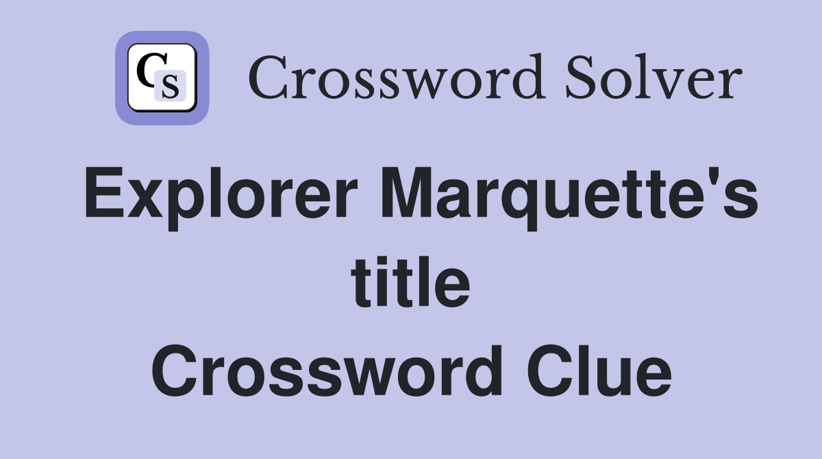 Explorer Marquette's title Crossword Clue