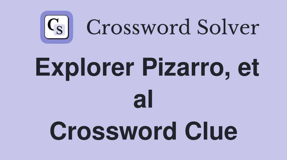 Explorer Pizarro, et al Crossword Clue