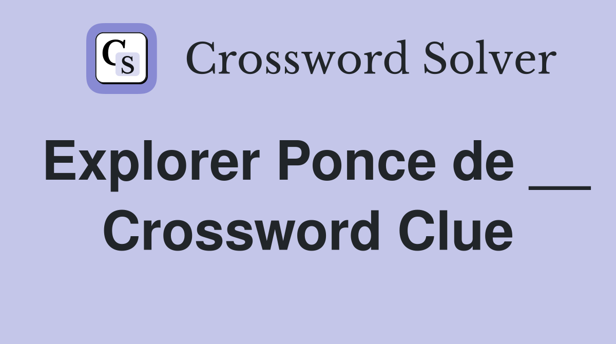 Explorer Ponce de __ Crossword Clue