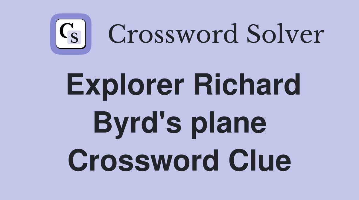 Explorer Richard Byrd's plane Crossword Clue