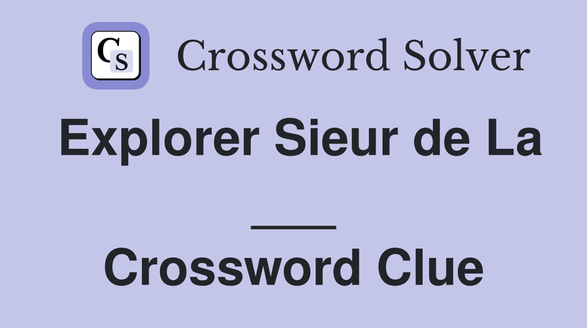 Explorer Sieur de La ___ Crossword Clue