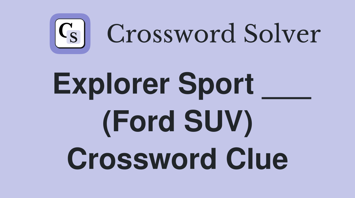 Explorer Sport ___ (Ford SUV) Crossword Clue