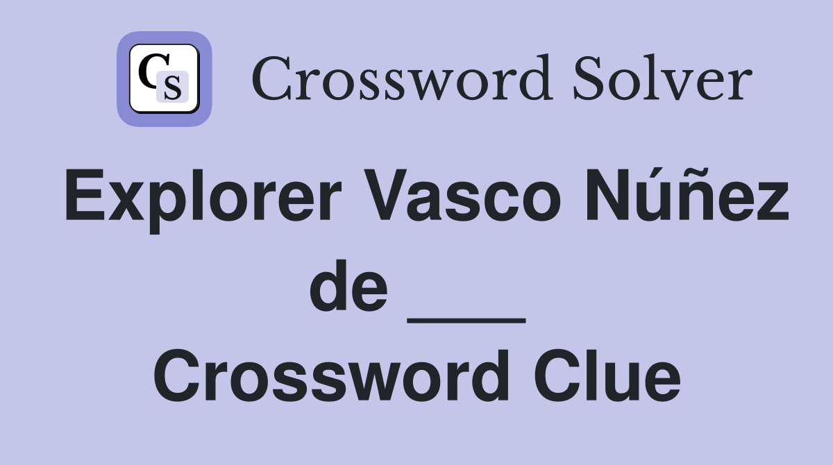 Explorer Vasco Núñez de ___ Crossword Clue