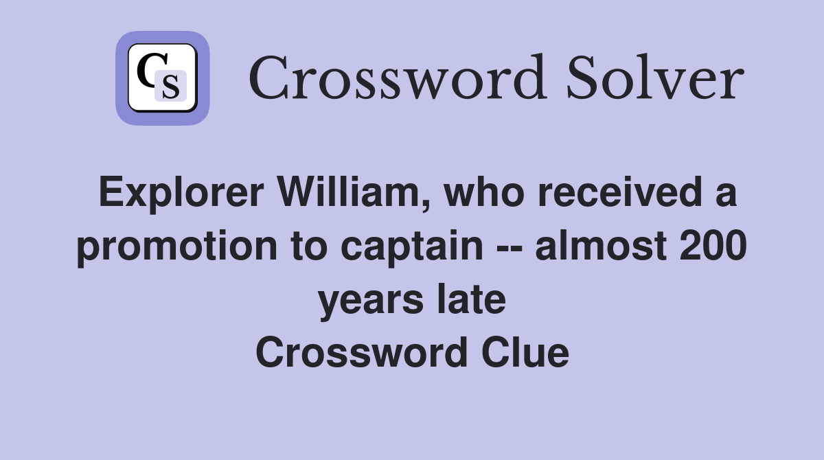Explorer William, who received a promotion to captain -- almost 200 years late Crossword Clue