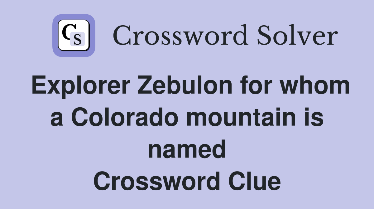 Explorer Zebulon for whom a Colorado mountain is named Crossword Clue