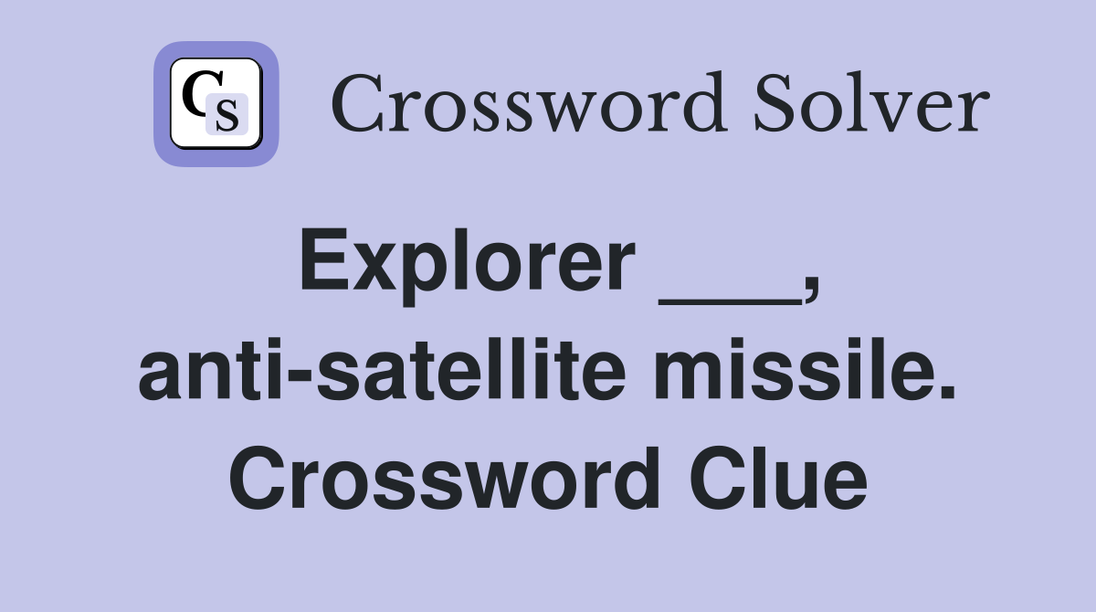 Explorer ___, anti-satellite missile. Crossword Clue