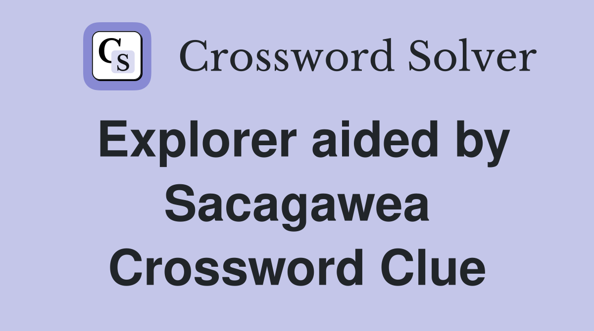 Explorer aided by Sacagawea Crossword Clue