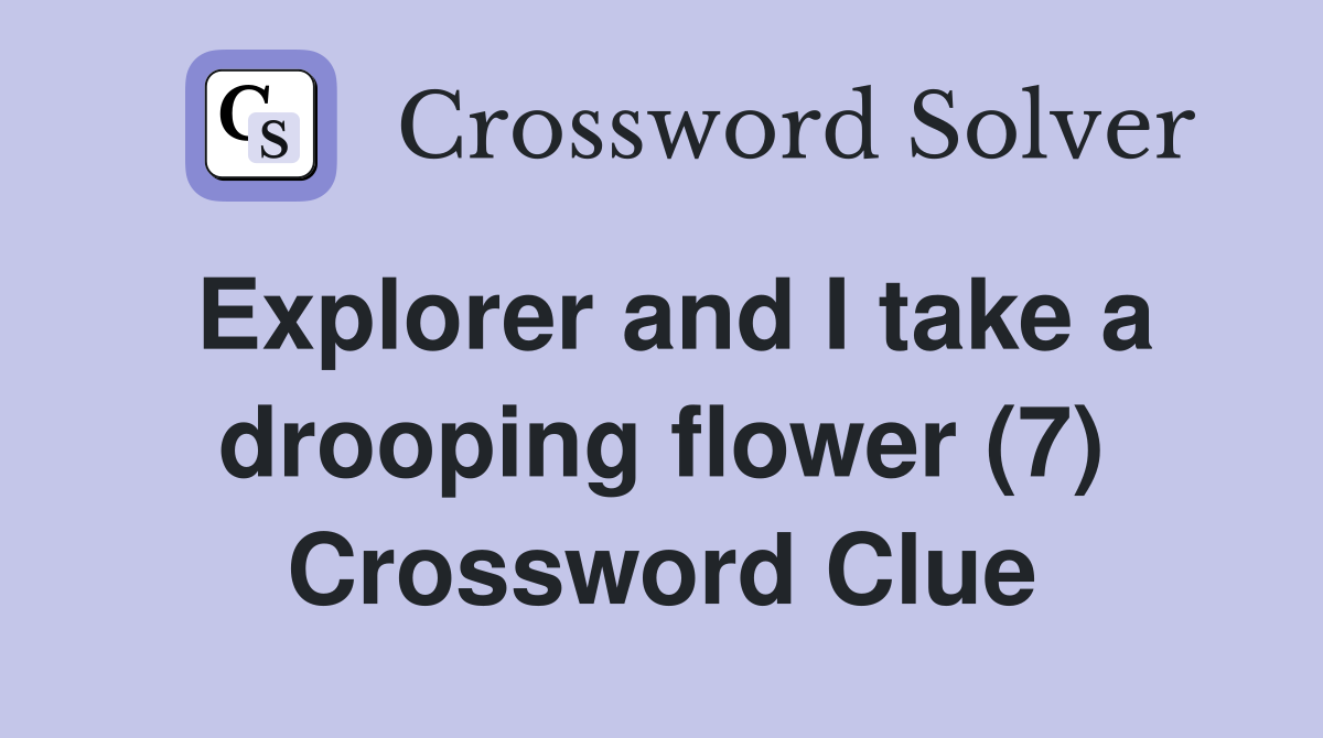 Explorer and I take a drooping flower (7) Crossword Clue