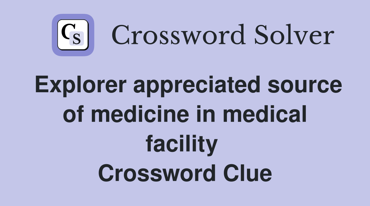Explorer appreciated source of medicine in medical facility  Crossword Clue