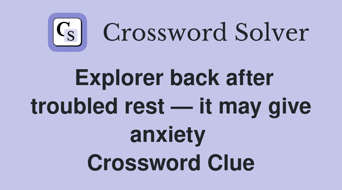 Explorer back after troubled rest — it may give anxiety  Crossword Clue