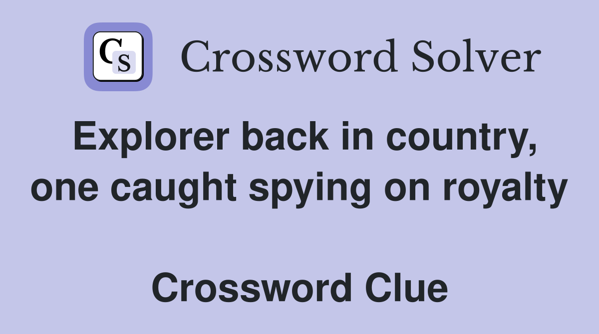 Explorer back in country, one caught spying on royalty  Crossword Clue