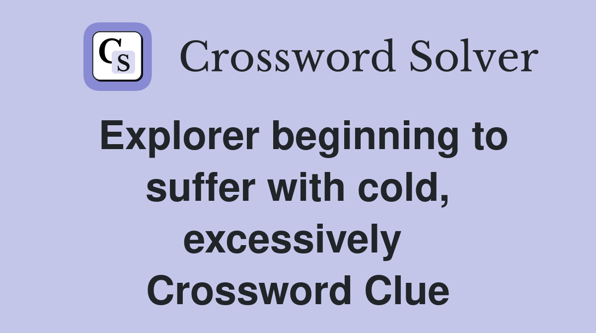 Explorer beginning to suffer with cold, excessively  Crossword Clue