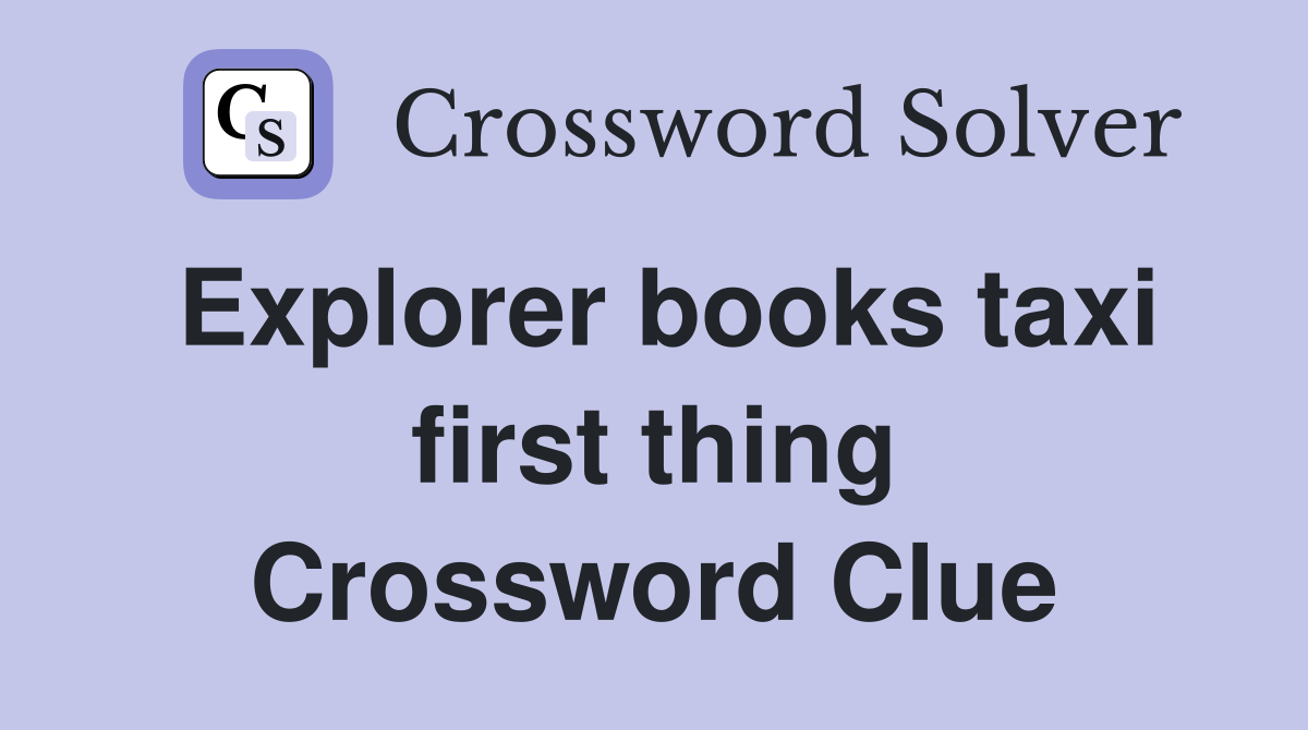 Explorer books taxi first thing Crossword Clue