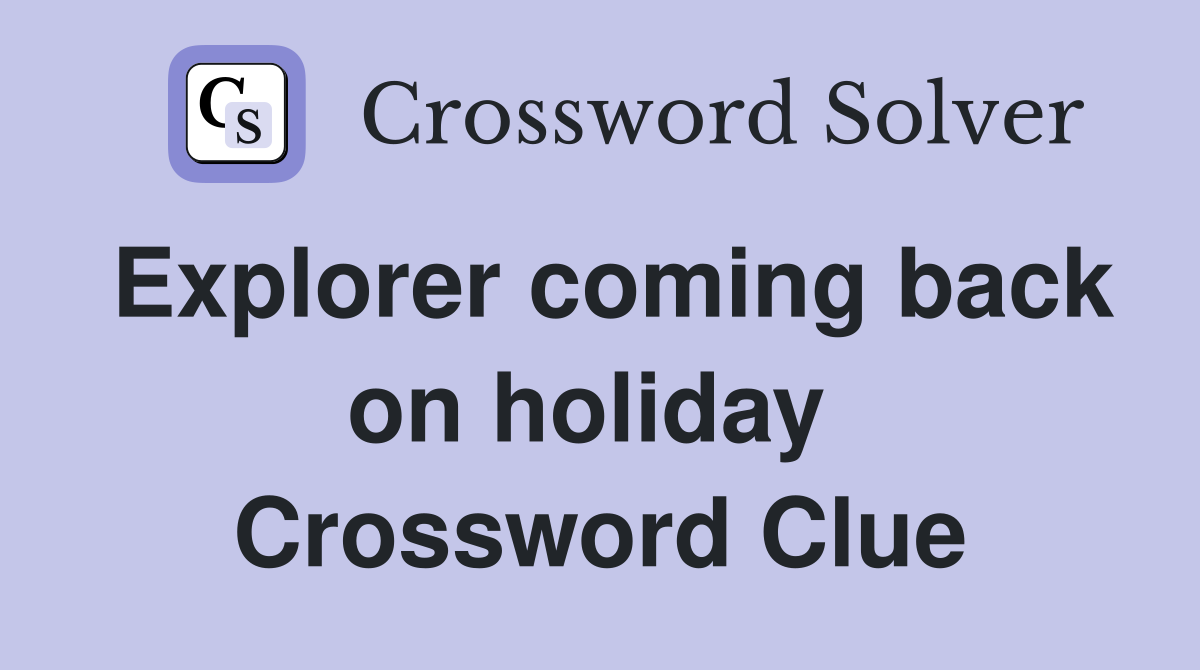 Explorer coming back on holiday  Crossword Clue