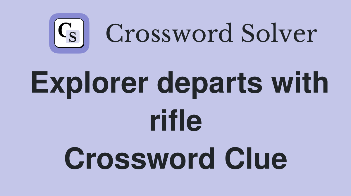 Explorer departs with rifle Crossword Clue