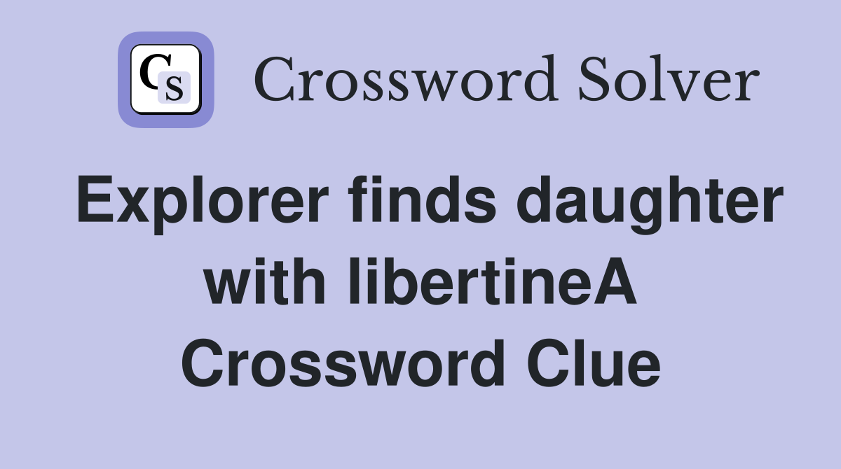 Explorer finds daughter with libertineA Crossword Clue