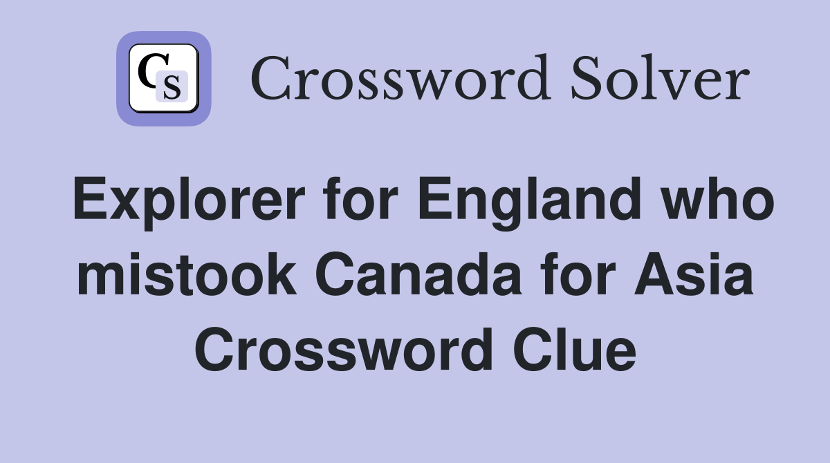 Explorer for England who mistook Canada for Asia Crossword Clue