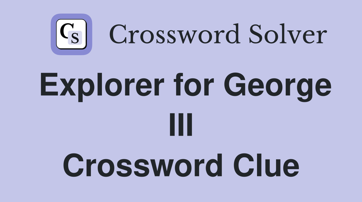 Explorer for George III Crossword Clue