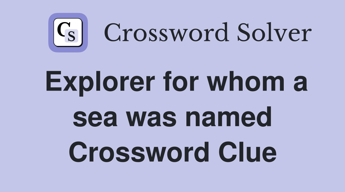Explorer for whom a sea was named Crossword Clue