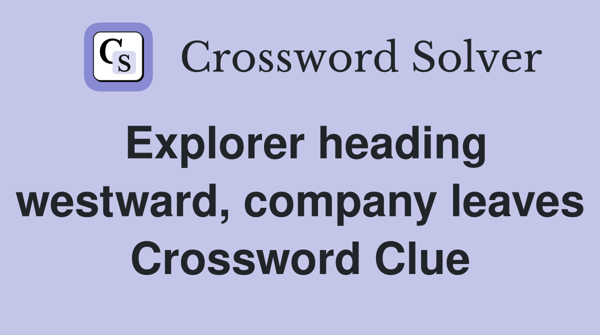 Explorer heading westward, company leaves Crossword Clue