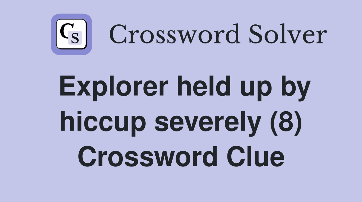 Explorer held up by hiccup severely (8) Crossword Clue