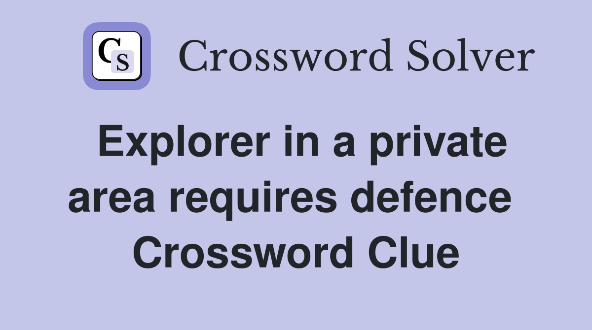 Explorer in a private area requires defence  Crossword Clue