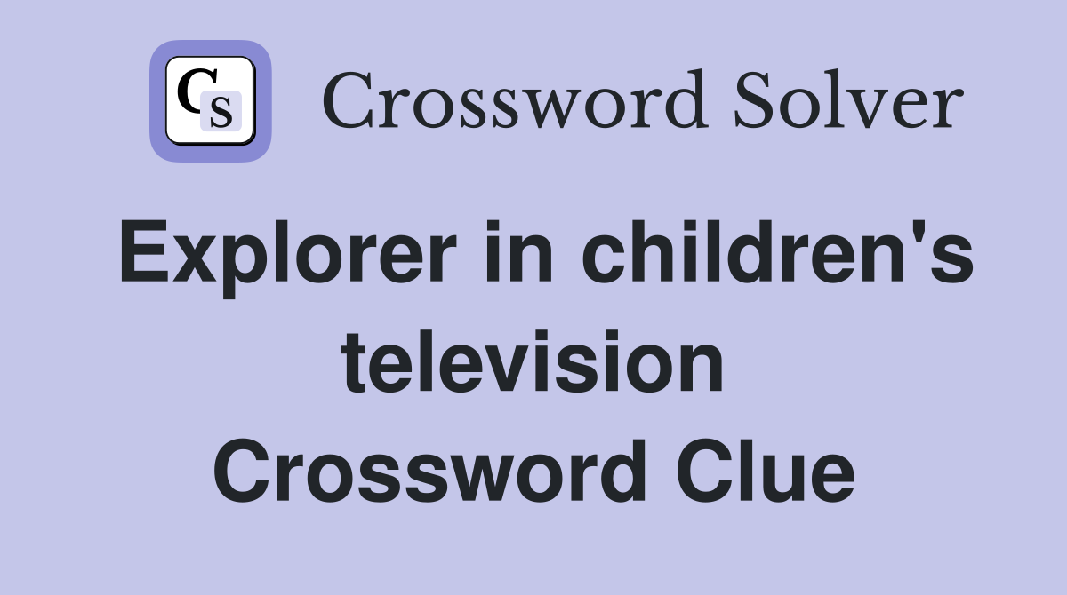 Explorer in children's television Crossword Clue