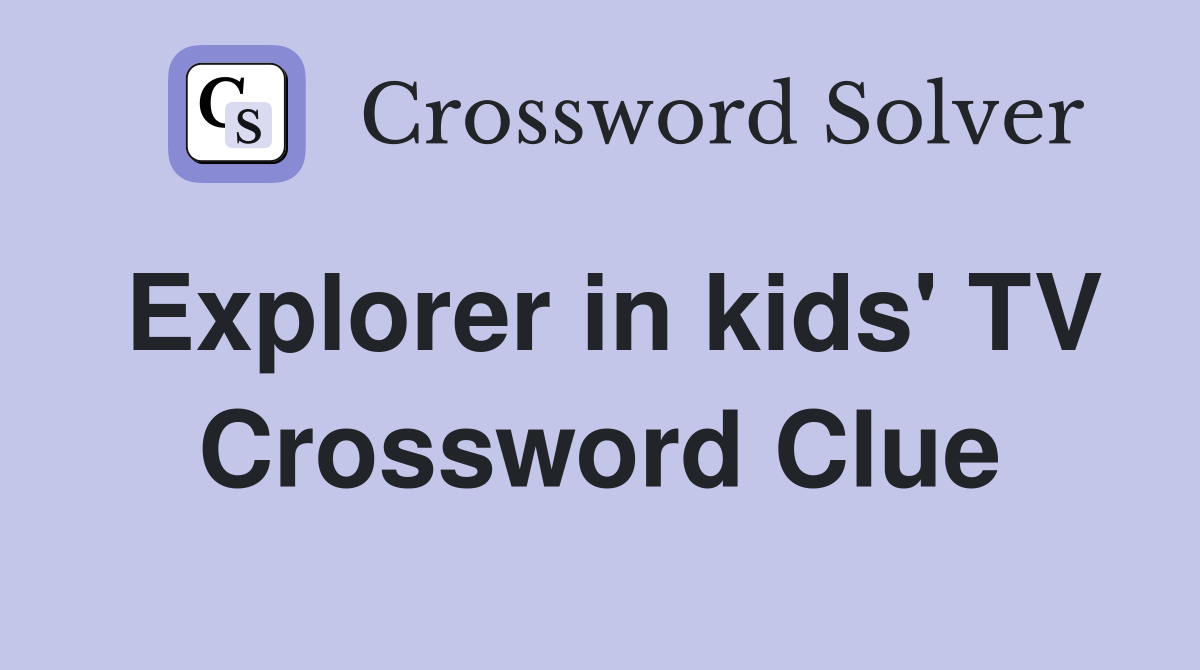 Explorer in kids' TV Crossword Clue
