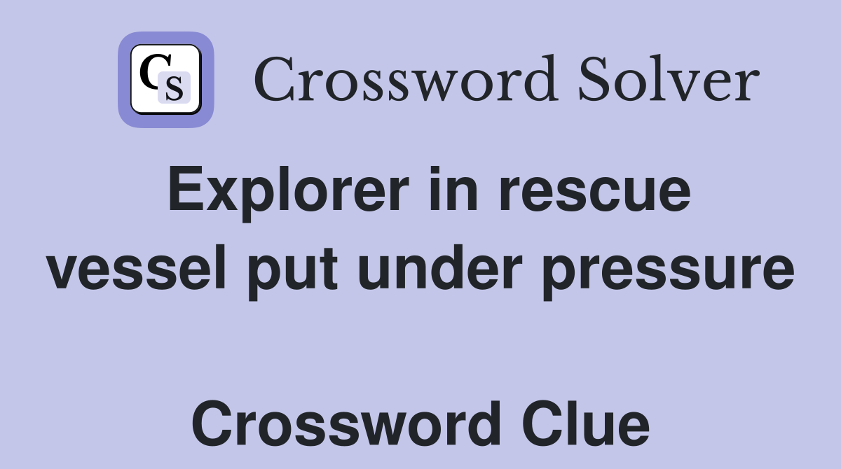 Explorer in rescue vessel put under pressure  Crossword Clue