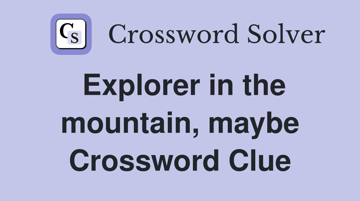 Explorer in the mountain, maybe Crossword Clue