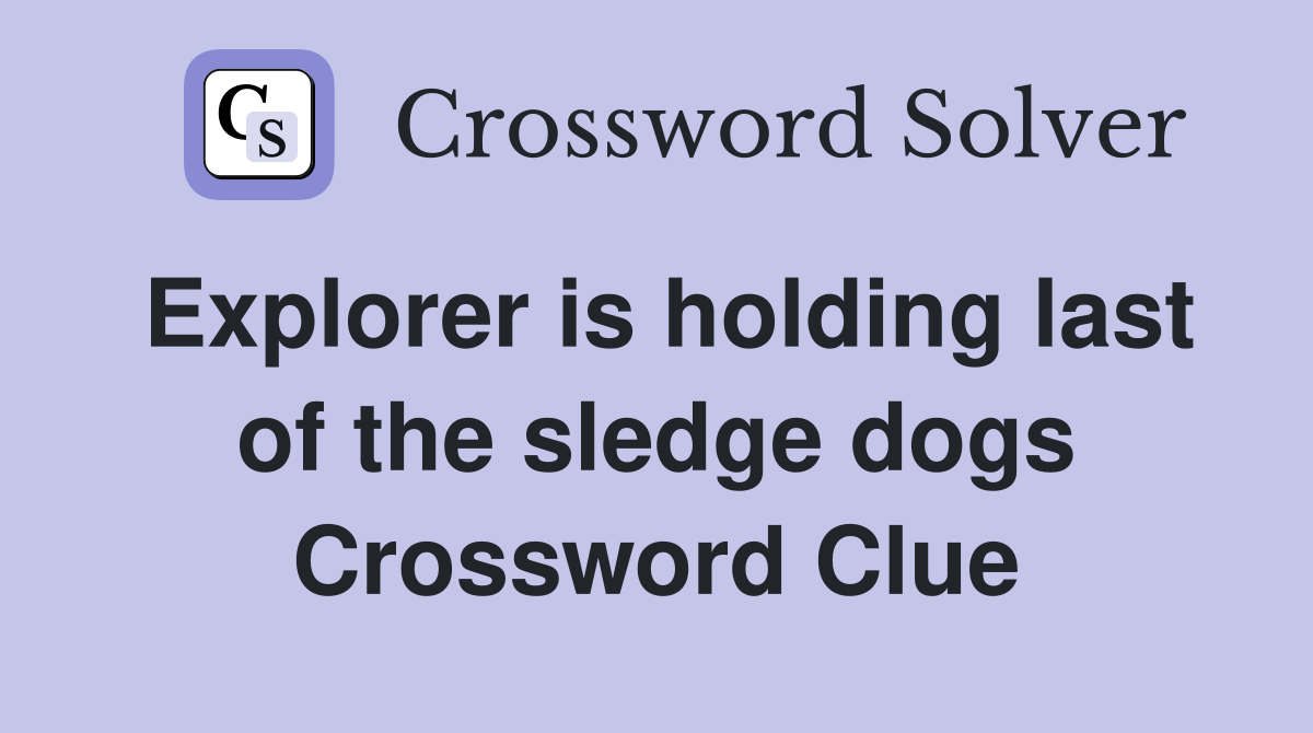 Explorer is holding last of the sledge dogs Crossword Clue