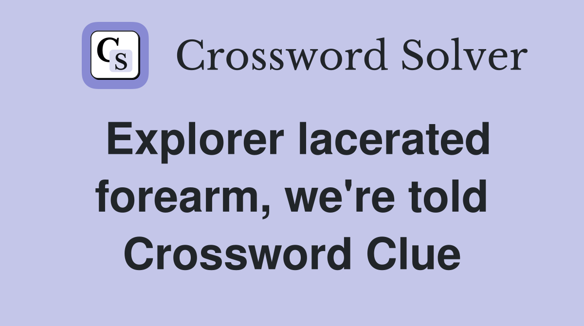 Explorer lacerated forearm, we're told Crossword Clue