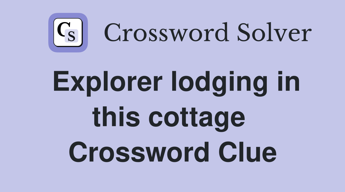 Explorer lodging in this cottage  Crossword Clue