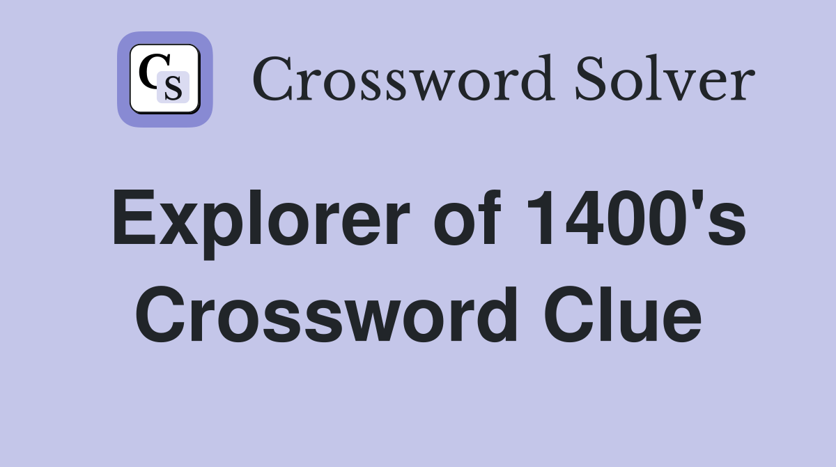 Explorer of 1400's Crossword Clue