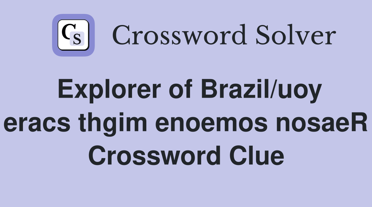 Explorer of Brazil/uoy eracs thgim enoemos nosaeR Crossword Clue