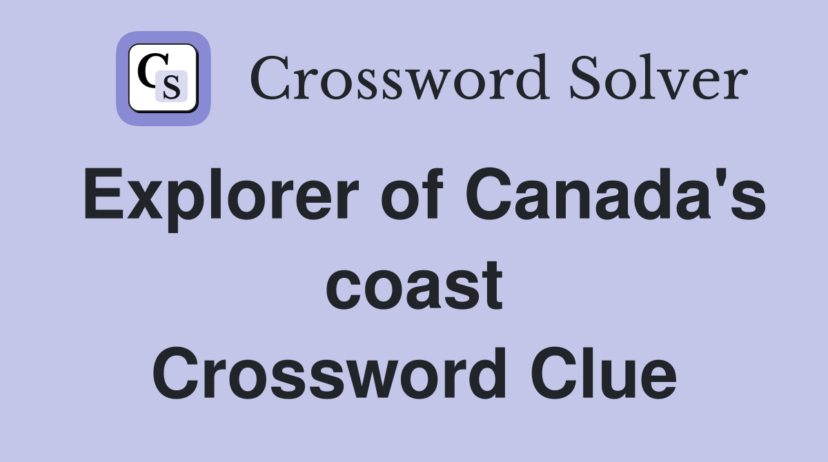 Explorer of Canada's coast Crossword Clue