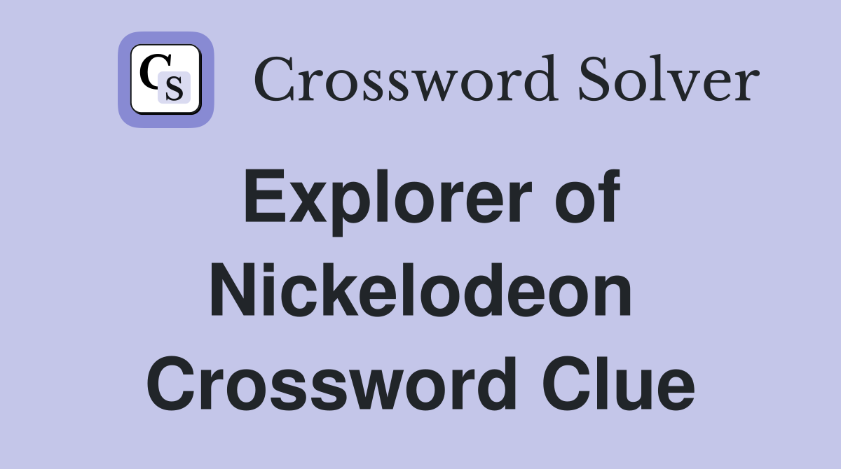 Explorer of Nickelodeon Crossword Clue