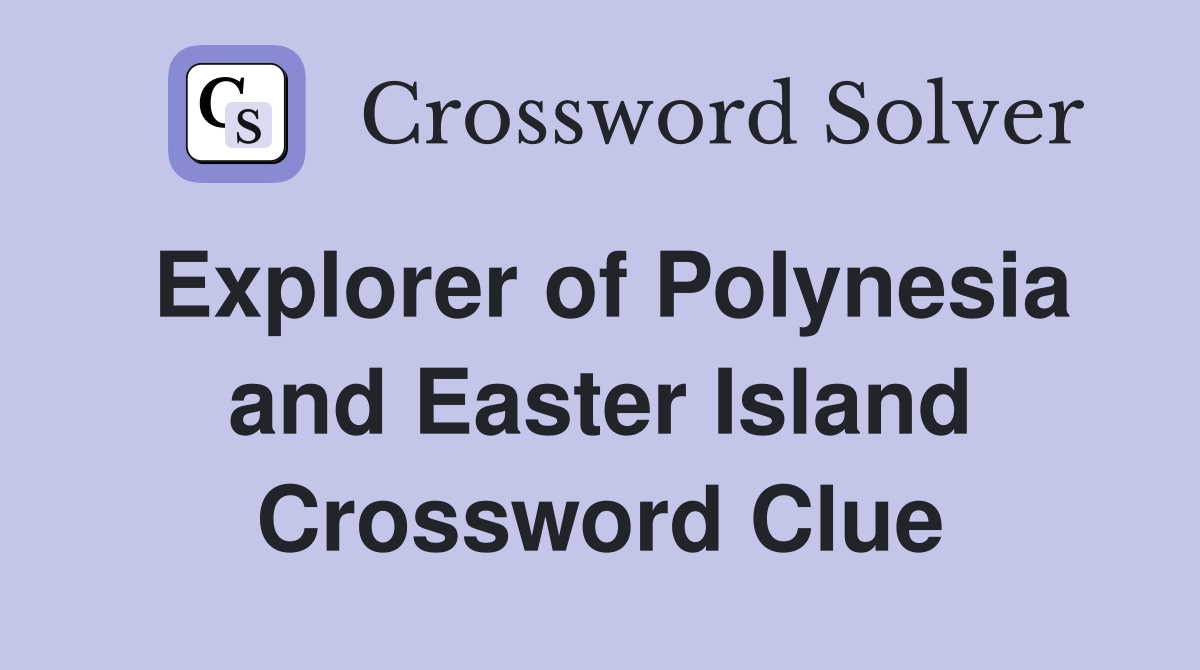 Explorer of Polynesia and Easter Island Crossword Clue