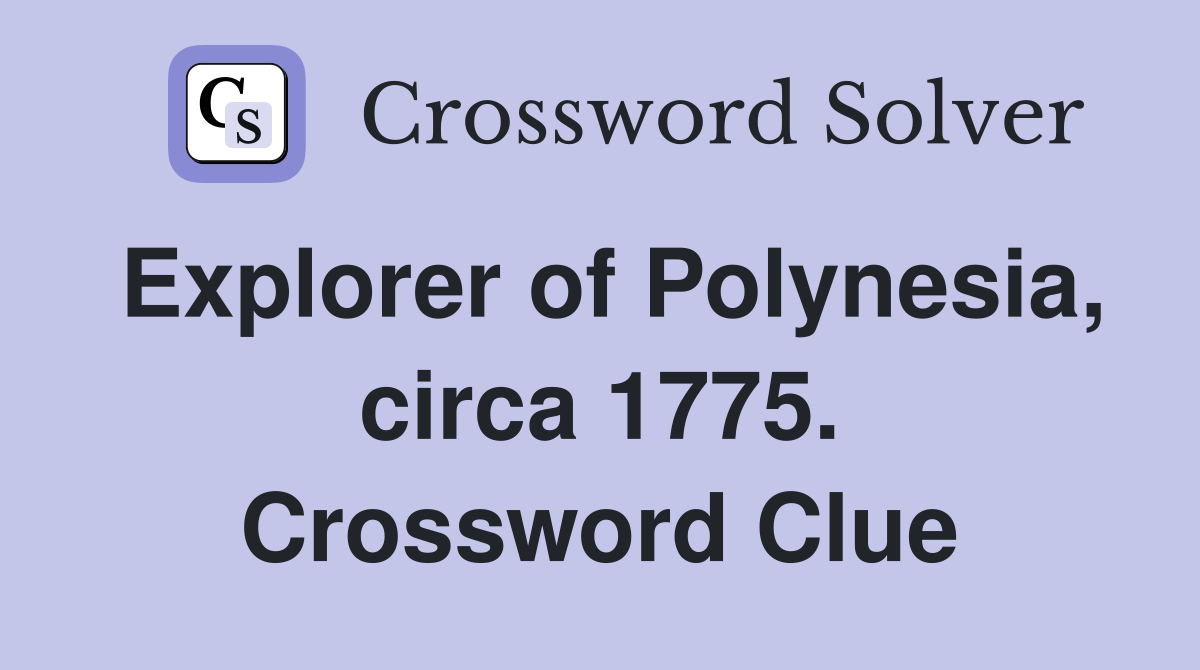 Explorer of Polynesia, circa 1775. Crossword Clue