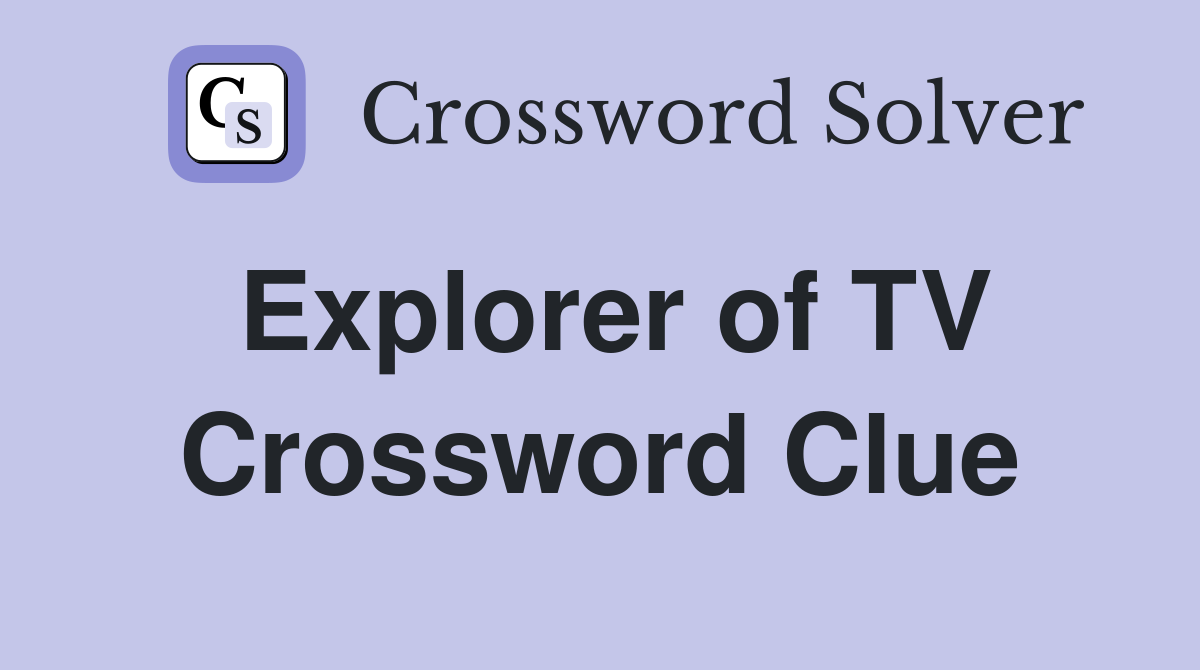 Explorer of TV Crossword Clue