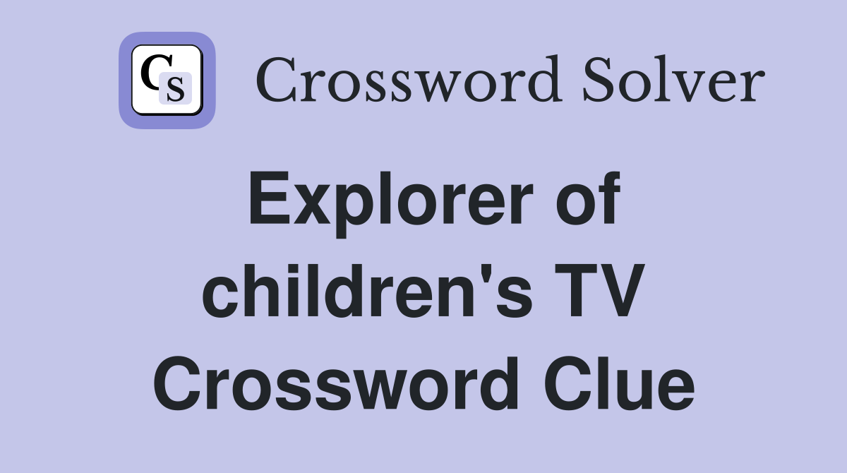 Explorer of children's TV Crossword Clue