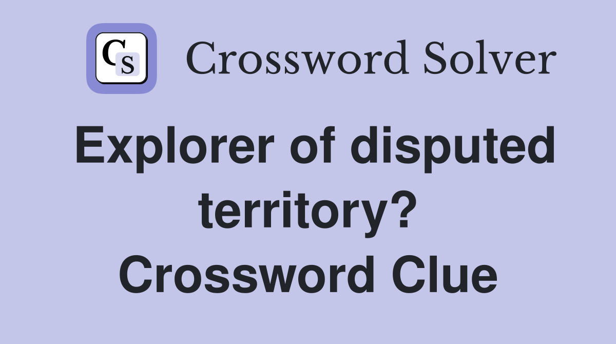 Explorer of disputed territory? Crossword Clue