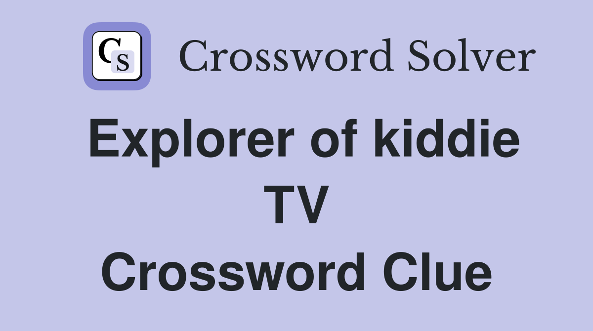 Explorer of kiddie TV Crossword Clue