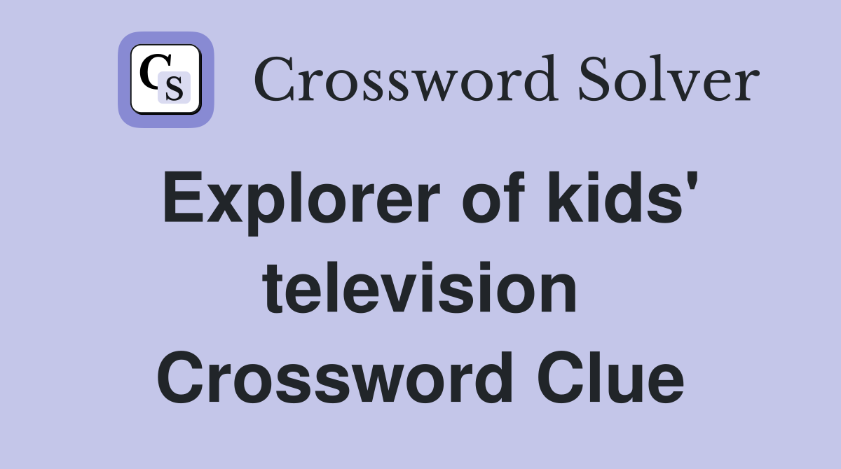Explorer of kids' television Crossword Clue
