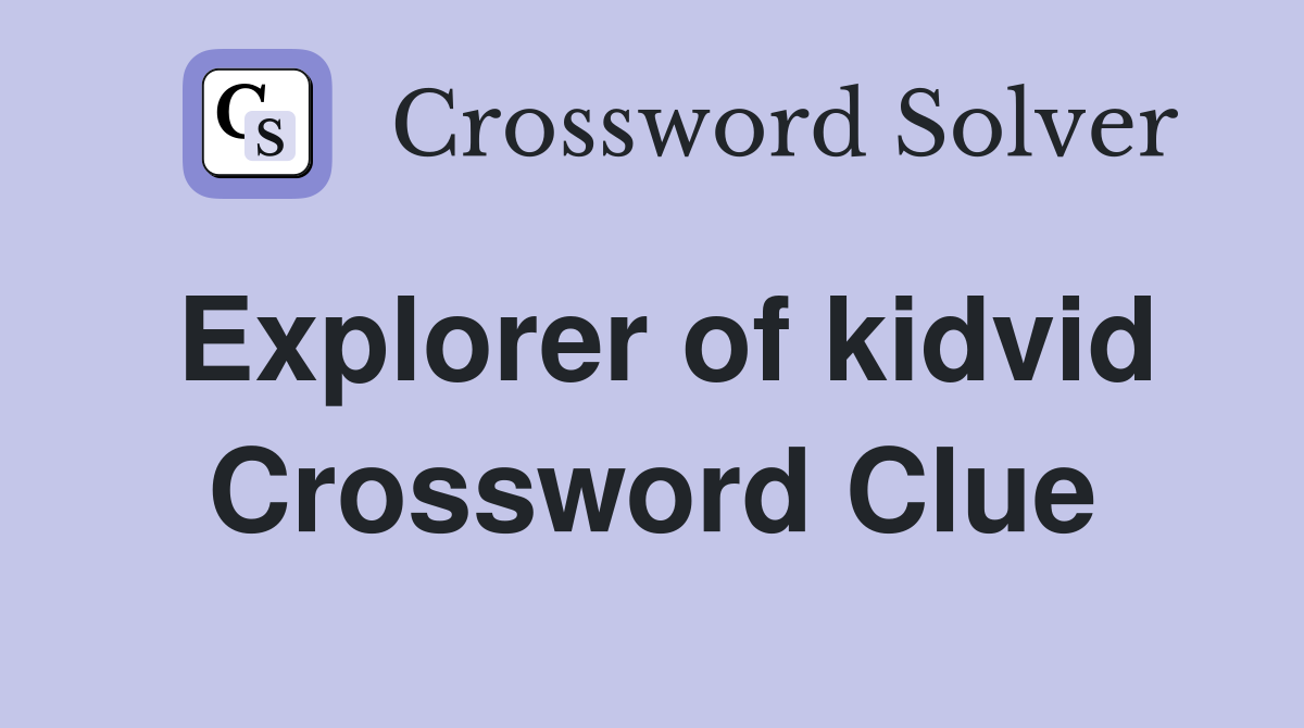 Explorer of kidvid Crossword Clue