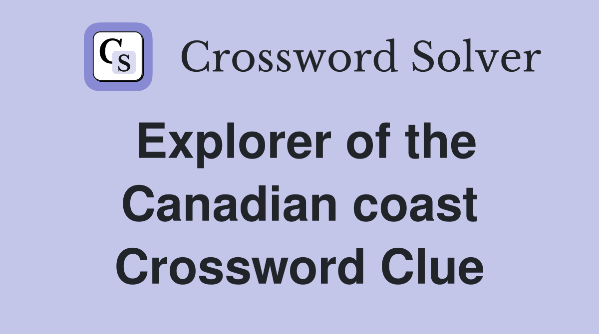 Explorer of the Canadian coast Crossword Clue