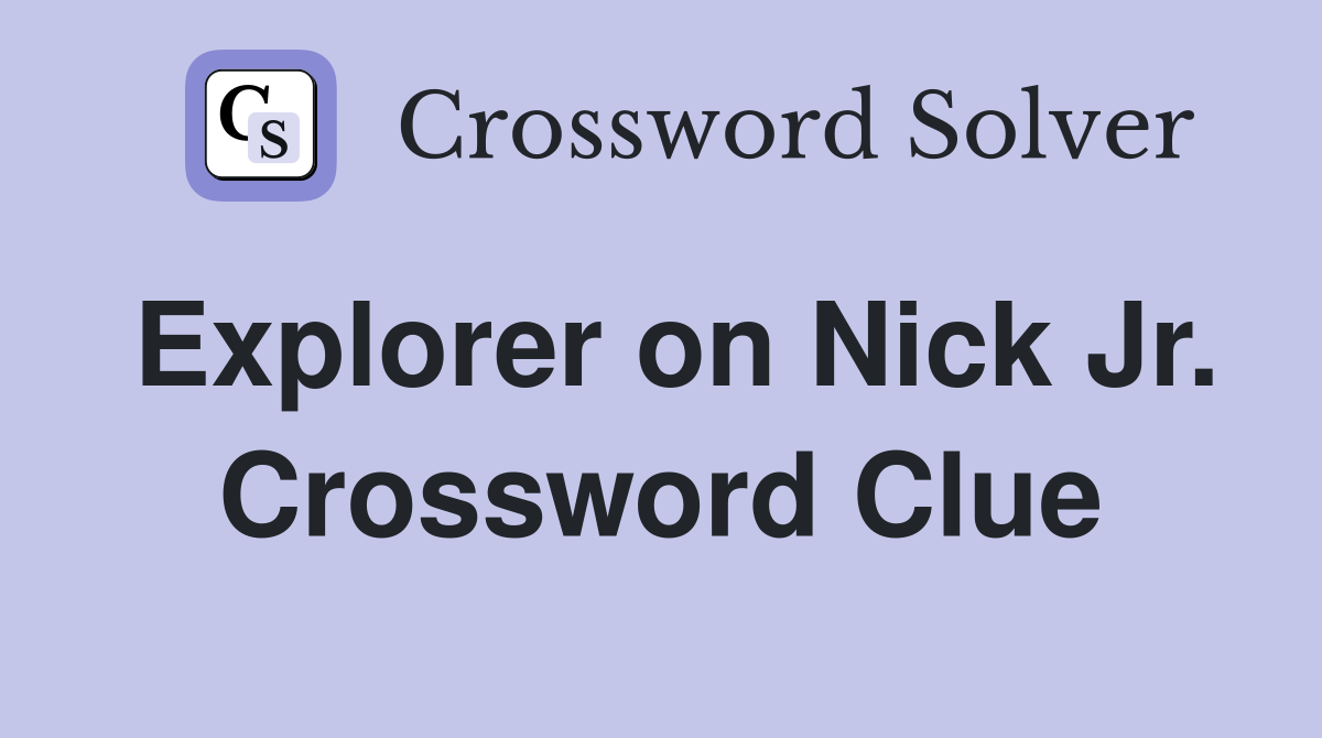 Explorer on Nick Jr. Crossword Clue