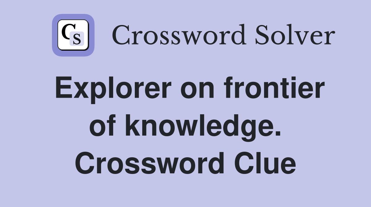 Explorer on frontier of knowledge. Crossword Clue
