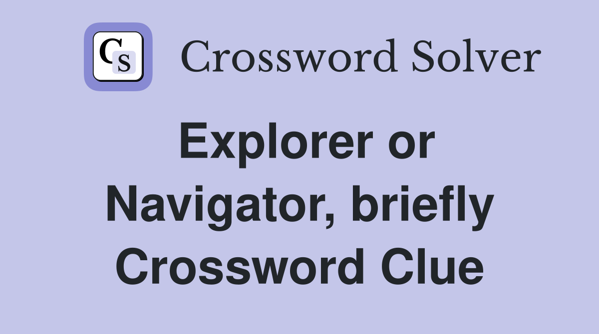 Explorer or Navigator, briefly Crossword Clue