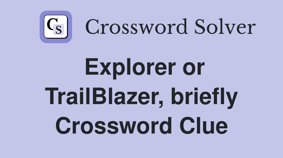 Explorer or TrailBlazer, briefly Crossword Clue